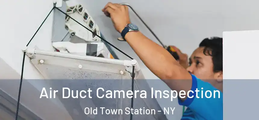 Air Duct Camera Inspection Old Town Station - NY