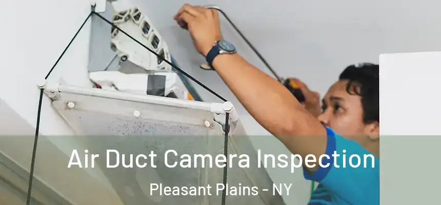 Air Duct Camera Inspection Pleasant Plains - NY