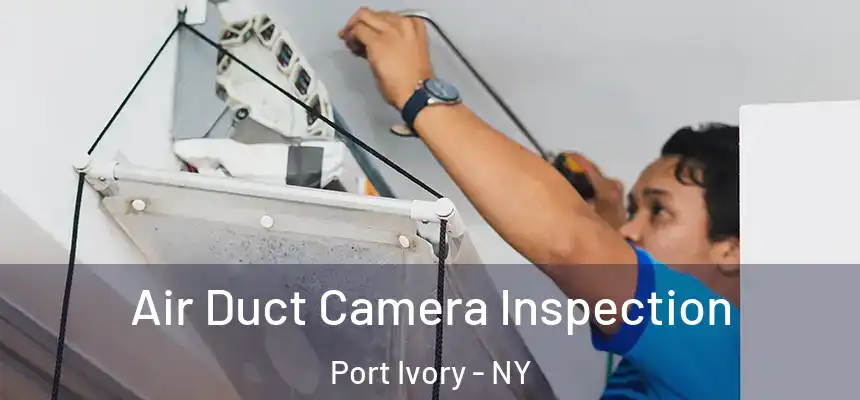 Air Duct Camera Inspection Port Ivory - NY