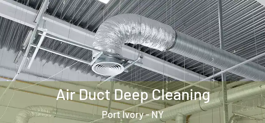 Air Duct Deep Cleaning Port Ivory - NY
