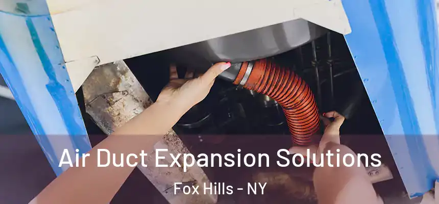 Air Duct Expansion Solutions Fox Hills - NY