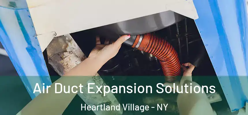 Air Duct Expansion Solutions Heartland Village - NY