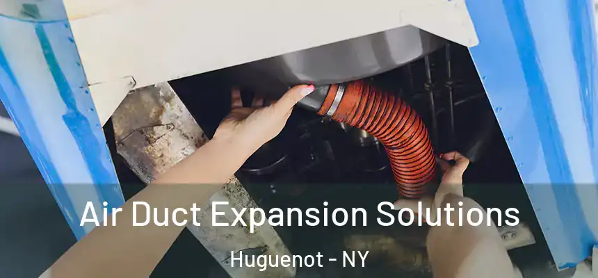 Air Duct Expansion Solutions Huguenot - NY