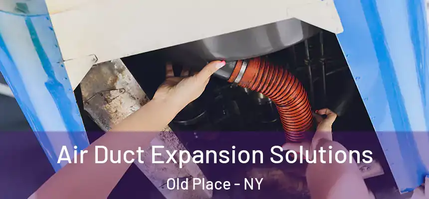 Air Duct Expansion Solutions Old Place - NY