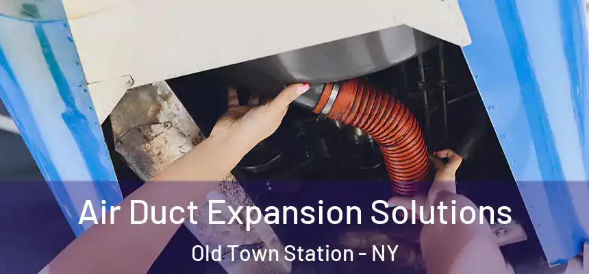Air Duct Expansion Solutions Old Town Station - NY