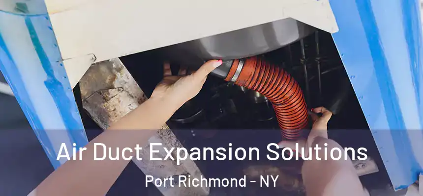 Air Duct Expansion Solutions Port Richmond - NY