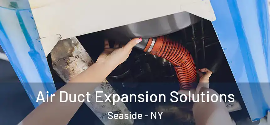 Air Duct Expansion Solutions Seaside - NY