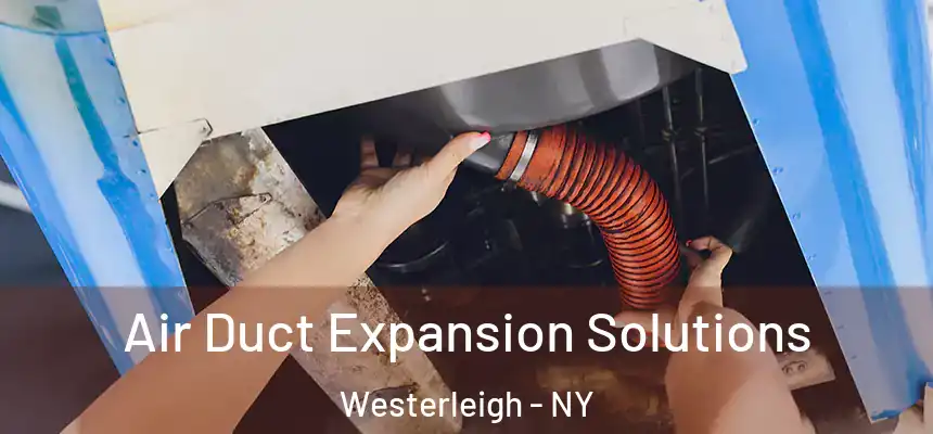 Air Duct Expansion Solutions Westerleigh - NY