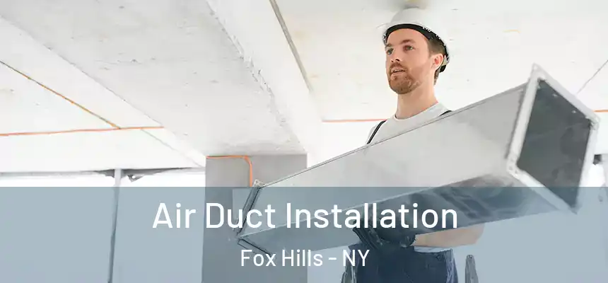 Air Duct Installation Fox Hills - NY
