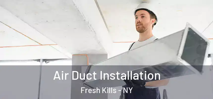 Air Duct Installation Fresh Kills - NY