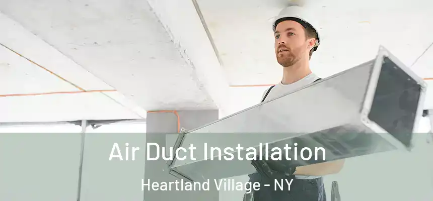 Air Duct Installation Heartland Village - NY