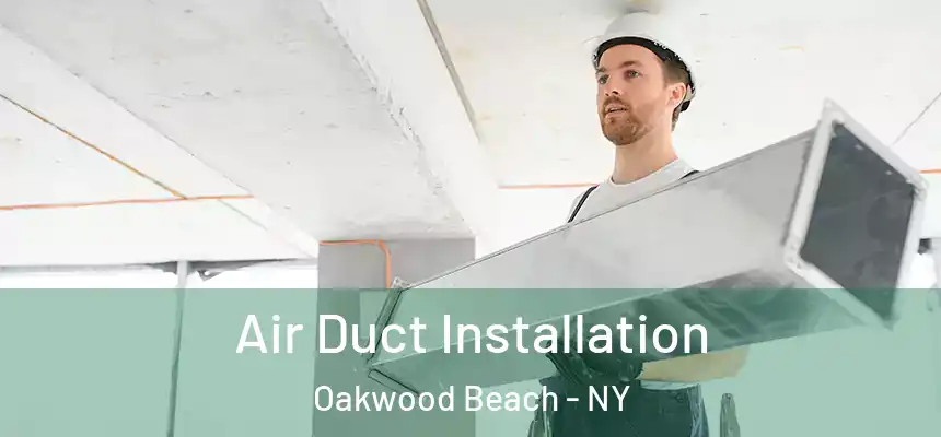 Air Duct Installation Oakwood Beach - NY
