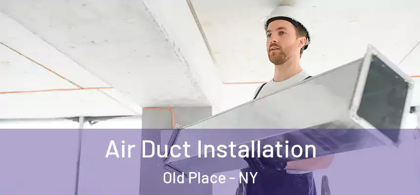 Air Duct Installation Old Place - NY