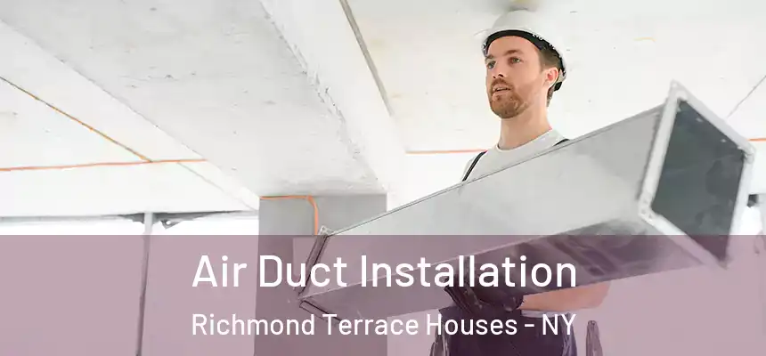 Air Duct Installation Richmond Terrace Houses - NY