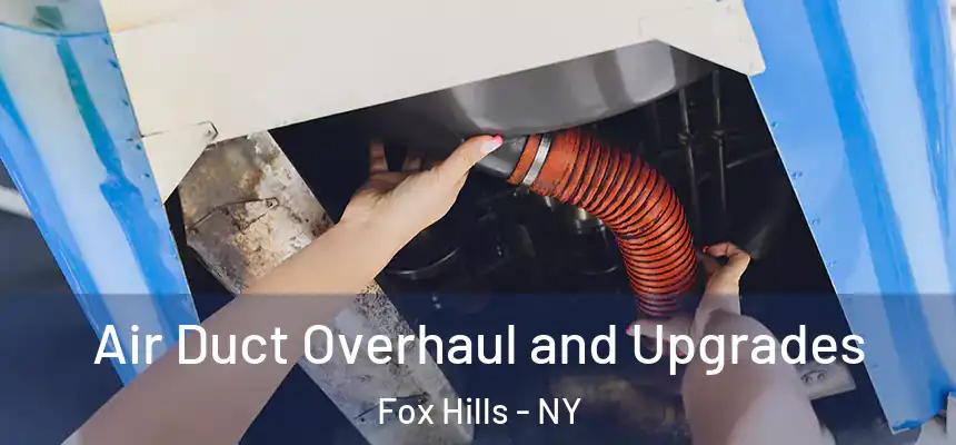 Air Duct Overhaul and Upgrades Fox Hills - NY