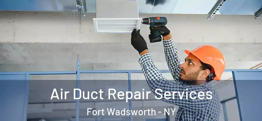 Air Duct Repair Services Fort Wadsworth - NY