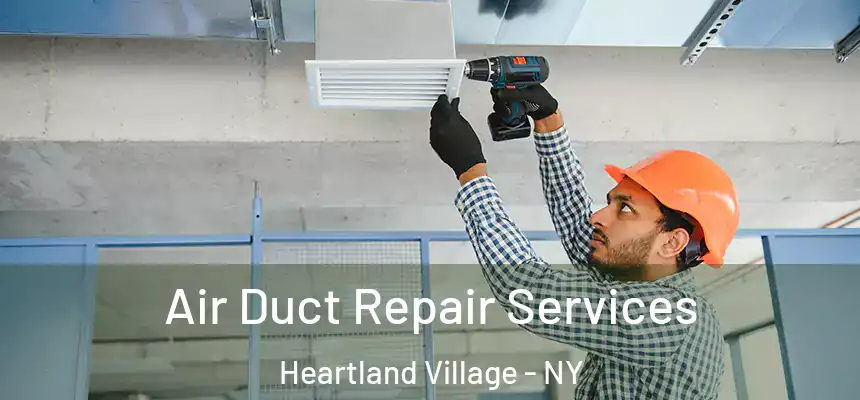 Air Duct Repair Services Heartland Village - NY