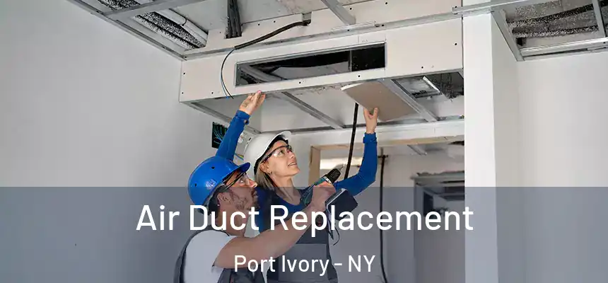 Air Duct Replacement Port Ivory - NY
