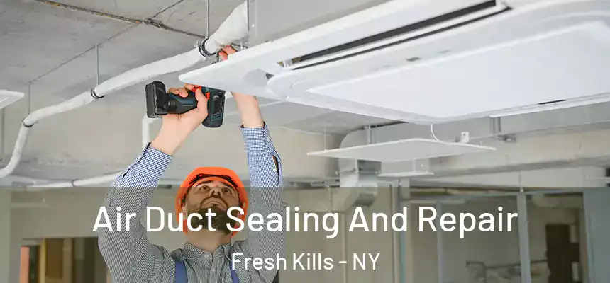 Air Duct Sealing And Repair Fresh Kills - NY