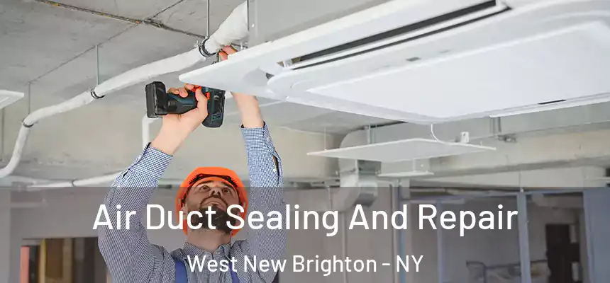 Air Duct Sealing And Repair West New Brighton - NY