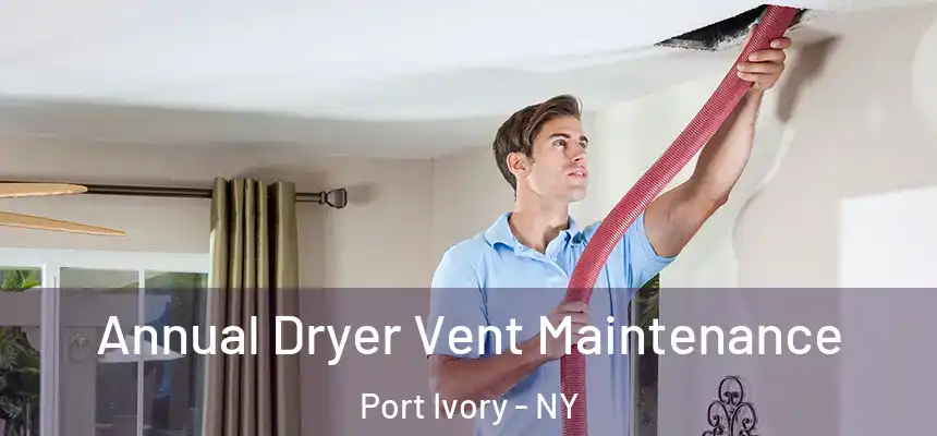 Annual Dryer Vent Maintenance Port Ivory - NY