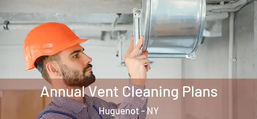 Annual Vent Cleaning Plans Huguenot - NY