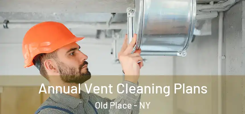 Annual Vent Cleaning Plans Old Place - NY