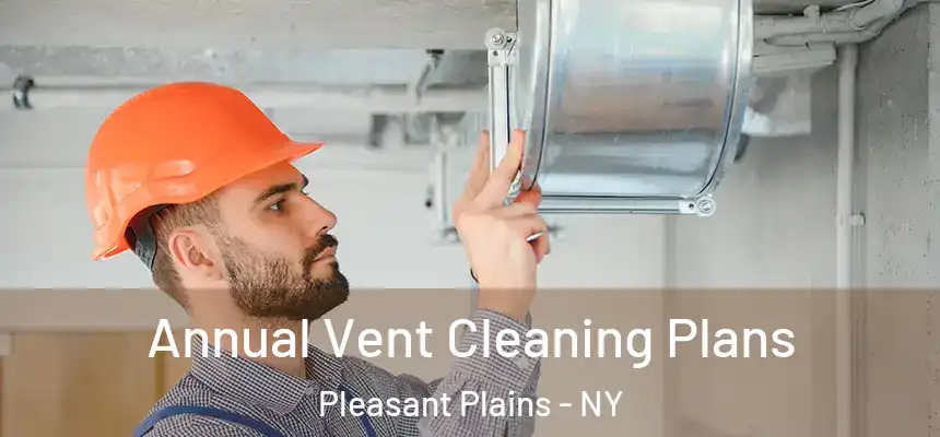 Annual Vent Cleaning Plans Pleasant Plains - NY