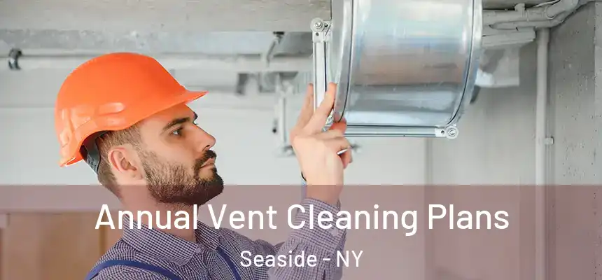 Annual Vent Cleaning Plans Seaside - NY