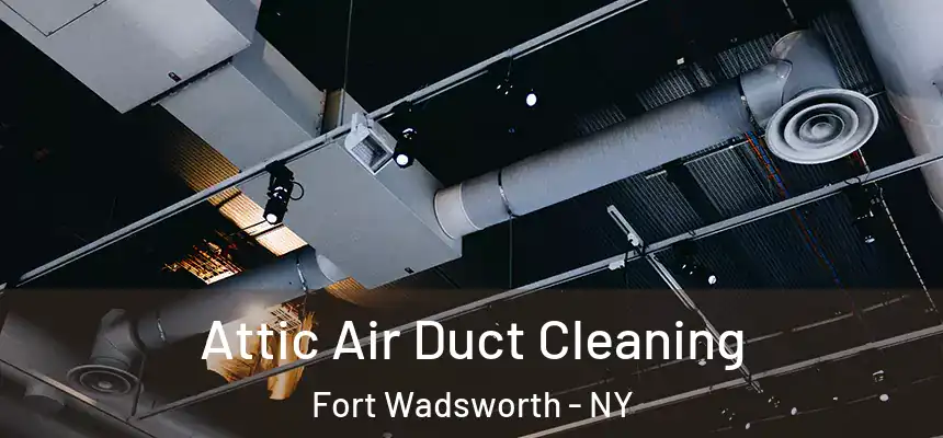 Attic Air Duct Cleaning Fort Wadsworth - NY