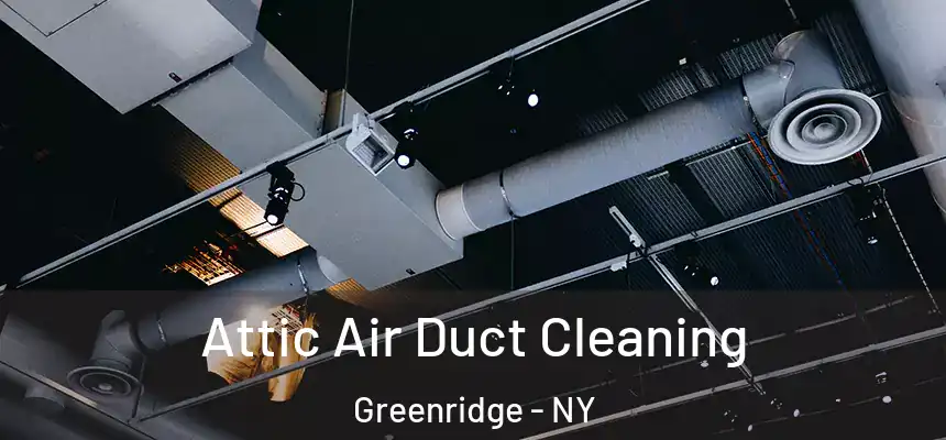 Attic Air Duct Cleaning Greenridge - NY
