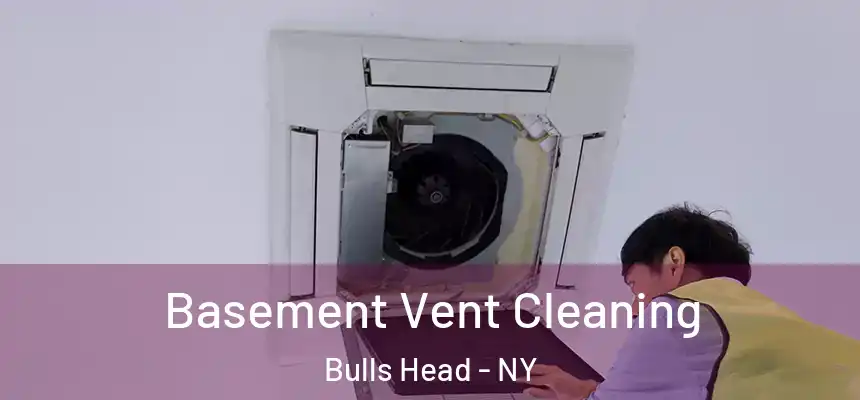 Basement Vent Cleaning Bulls Head - NY