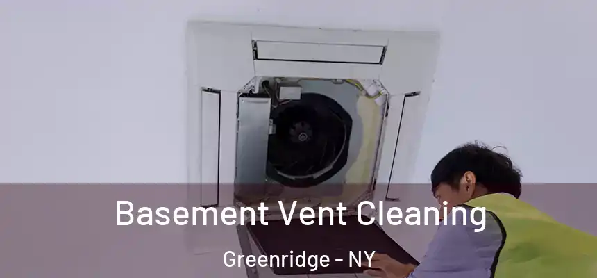 Basement Vent Cleaning Greenridge - NY
