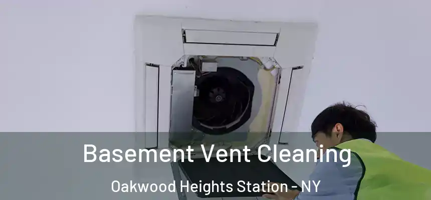 Basement Vent Cleaning Oakwood Heights Station - NY