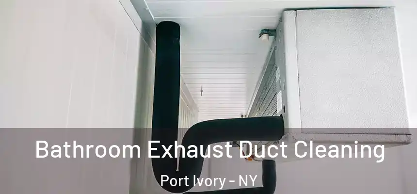 Bathroom Exhaust Duct Cleaning Port Ivory - NY