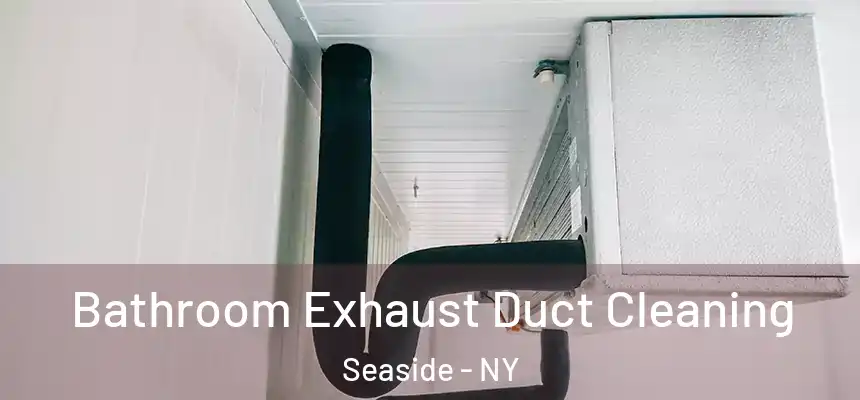 Bathroom Exhaust Duct Cleaning Seaside - NY