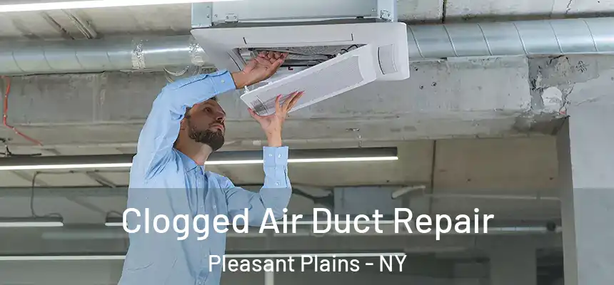 Clogged Air Duct Repair Pleasant Plains - NY