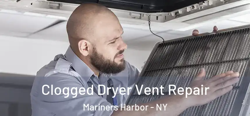 Clogged Dryer Vent Repair Mariners Harbor - NY