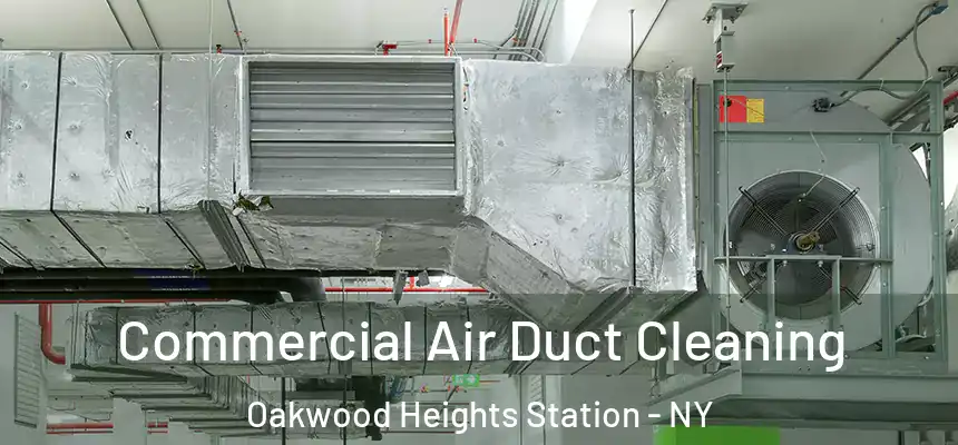 Commercial Air Duct Cleaning Oakwood Heights Station - NY