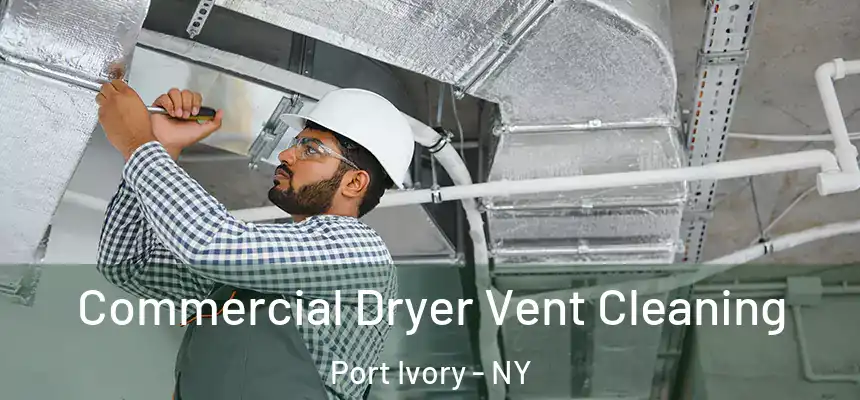  Commercial Dryer Vent Cleaning Port Ivory - NY
