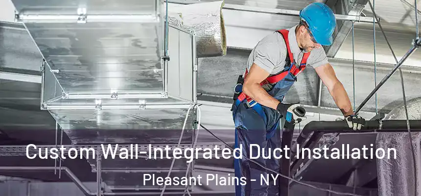 Custom Wall-Integrated Duct Installation Pleasant Plains - NY