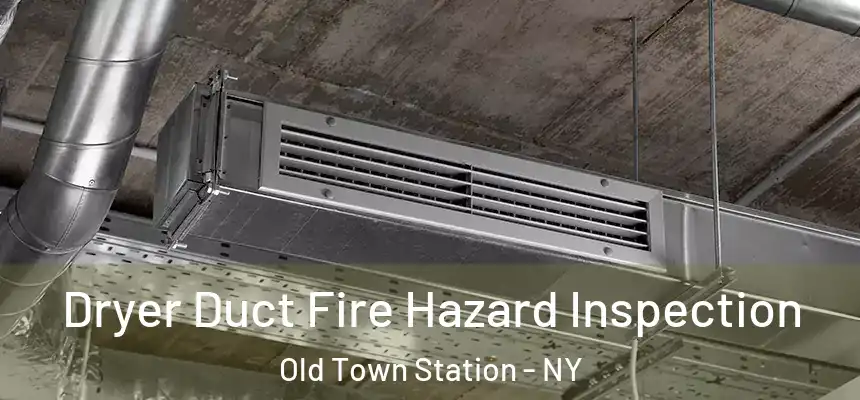 Dryer Duct Fire Hazard Inspection Old Town Station - NY