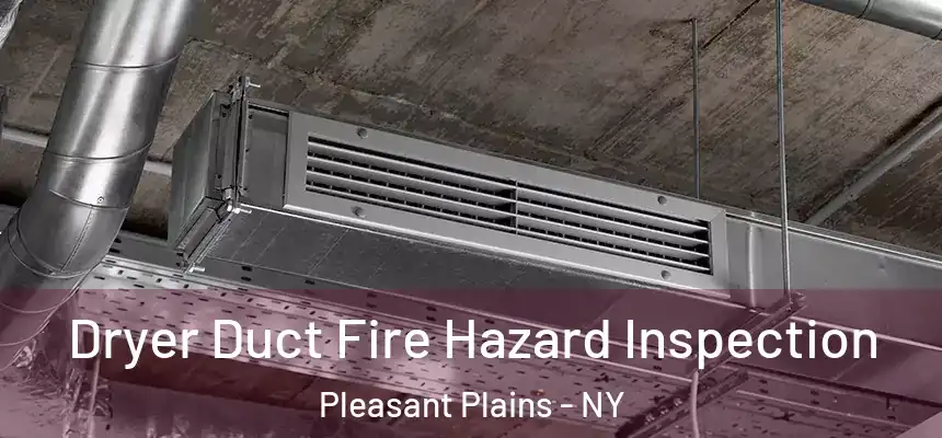 Dryer Duct Fire Hazard Inspection Pleasant Plains - NY
