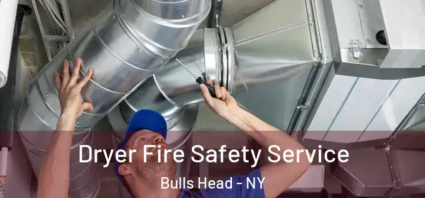 Dryer Fire Safety Service Bulls Head - NY