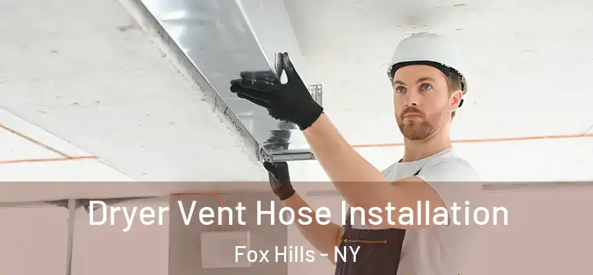Dryer Vent Hose Installation Fox Hills - NY