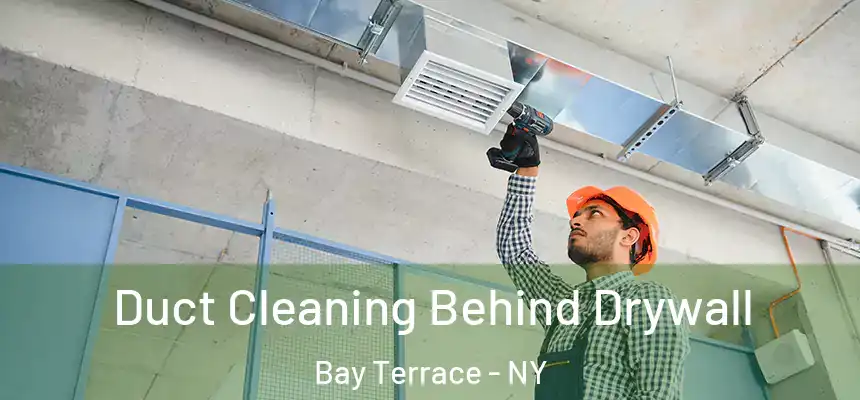 Duct Cleaning Behind Drywall Bay Terrace - NY