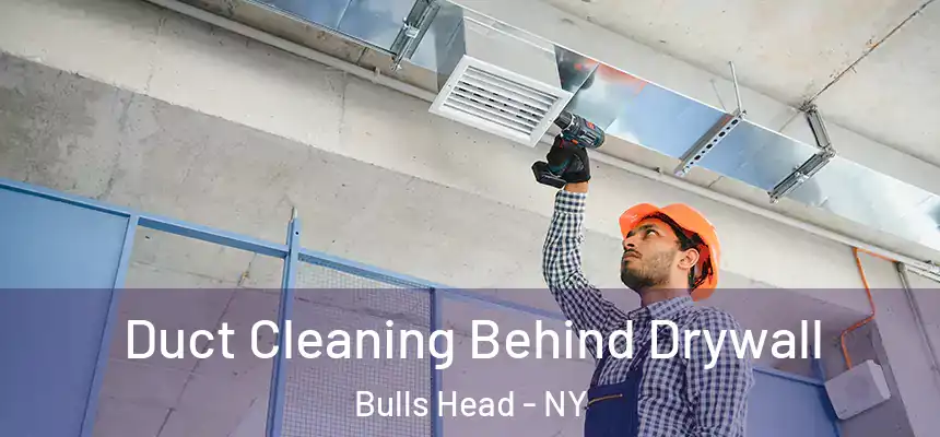 Duct Cleaning Behind Drywall Bulls Head - NY