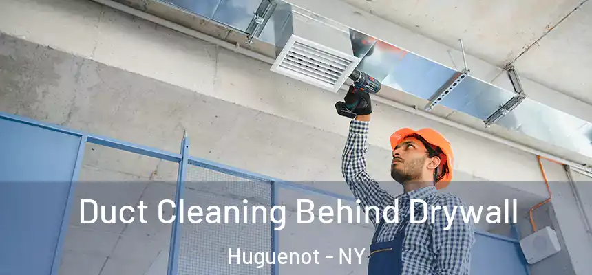 Duct Cleaning Behind Drywall Huguenot - NY
