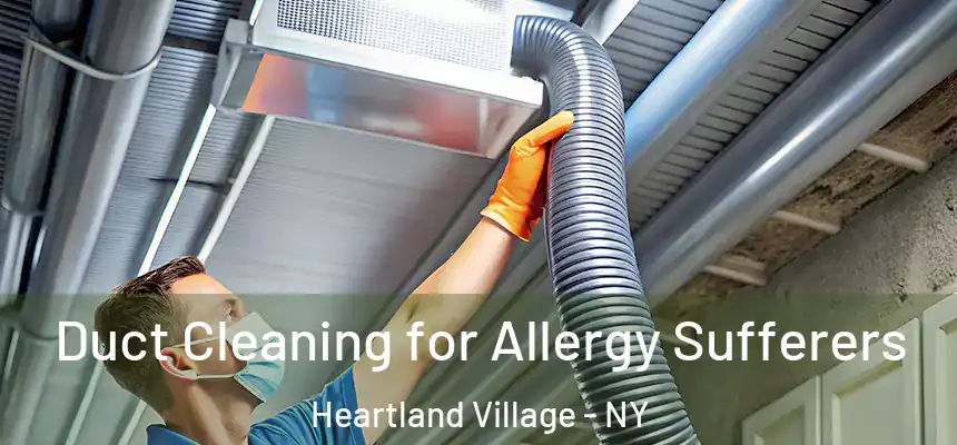 Duct Cleaning for Allergy Sufferers Heartland Village - NY