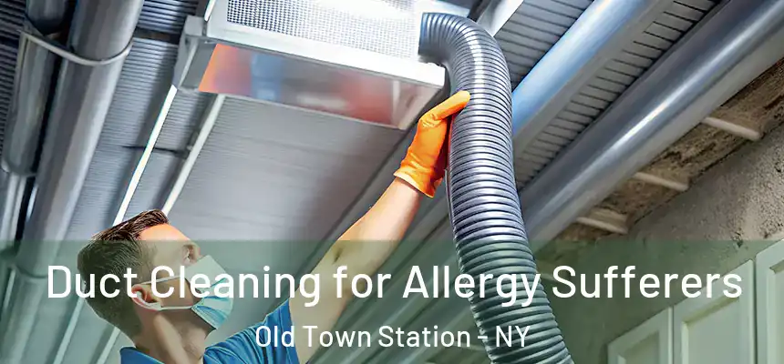 Duct Cleaning for Allergy Sufferers Old Town Station - NY